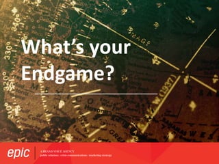 What’s your
Endgame?
 
