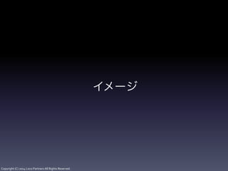 Copyright	
  (C)	
  2014	
  Loco	
  Partners	
  All	
  Rights	
  Reserved.
イメージ
 