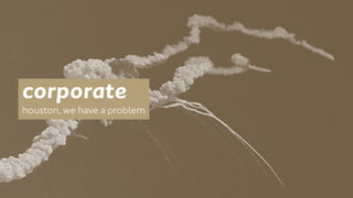 corporate 
houston, we have a problem 
 