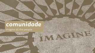 comunidade 
imagine all the people 
 