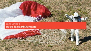 bem-vindo à 
era do compartilhamento 
 