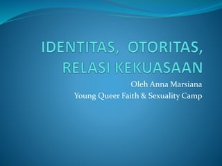 Oleh Anna Marsiana 
Young Queer Faith & Sexuality Camp 
 