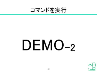 コマンドを実行
DEMO-2
44
 