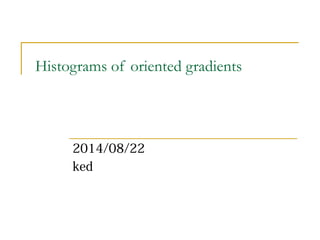 Histograms of oriented gradients
2014/08/22
ked
 