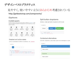 デザインベストプラクティス
見やすく、使いやすいようにあらかじめ考慮されている
http://getbootstrap.com/components/
 