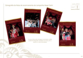 ............................................................................................................................................................................................................................................................ 
........................................................................................................................................................................................................................................................................................................ 
105 
Cenografi a da festa de encerramento da campanha Keep Calm 
Julho 2014 
A coroa tinha sido entregue na entrada e todos 
puderam fotografar sentados no trono com o 
manto e o cetro da realeza. 
 