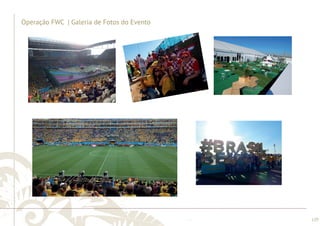 ............................................................................................................................................................................................................................................................ 
........................................................................................................................................................................................................................................................................................................ 
129 
Operação FWC | Galeria de Fotos do Evento 
 