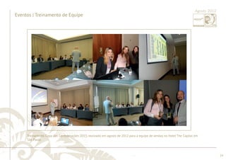 ............................................................................................................................................................................................................................................................ 
........................................................................................................................................................................................................................................................................................................ 
14 
Agosto 2012 
Eventos | Treinamento de Equipe 
Treinamento Copa das Confederações 2013, realizado em agosto de 2012 para a equipe de vendas no Hotel The Capital em 
São Paulo. 
 