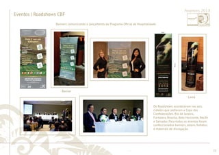 ............................................................................................................................................................................................................................................................ 
........................................................................................................................................................................................................................................................................................................ 
21 
Fevereiro 2013 
Eventos | Roadshows CBF 
Lamá 
Banners comunicando o lançamento do Programa Ofi cial de Hospitalidade 
Os Roadshows aconteceram nas seis 
cidades que sediaram a Copa das 
Confederações: Rio de Janeiro, 
Fortaleza, Brasília, Belo Horizonte, Recife 
e Salvador. Para todos os eventos foram 
confeccionados banners, totens, folhetos 
e materiais de divulgação. 
Banner 
 
