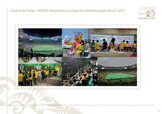 ............................................................................................................................................................................................................................................................ 
........................................................................................................................................................................................................................................................................................................ 
26 
Junho 2013 
Galeria de Fotos | MATCH Hospitality na Copa das Confederações Brasil 2013 
 