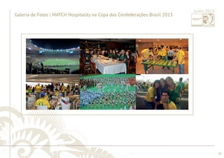 ............................................................................................................................................................................................................................................................ 
........................................................................................................................................................................................................................................................................................................ 
28 
Junho 2013 
Galeria de Fotos | MATCH Hospitality na Copa das Confederações Brasil 2013 
 