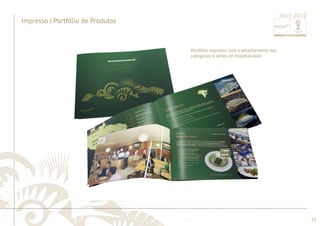 ............................................................................................................................................................................................................................................................ 
........................................................................................................................................................................................................................................................................................................ 
33 
Impresso | Portfólio de Produtos 
Abril 2012 
Portfólio impresso com o detalhamento das 
categorias e séries de Hospitalidade. 
 