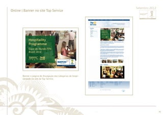 ............................................................................................................................................................................................................................................................ 
........................................................................................................................................................................................................................................................................................................ 
43 
Online | Banner no site Top Service 
Setembro 2012 
Banner e página de divulgação das categorias de hospi-talidade 
no site da Top Service. 
 