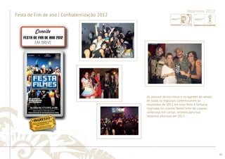 ............................................................................................................................................................................................................................................................ 
........................................................................................................................................................................................................................................................................................................ 
46 
Dezembro 2012 
Festa de Fim de ano | Confraternização 2012 
Os pessoal de escritório e os agentes de venda 
de todas as regionais comemoraram os 
resultados de 2012 em uma festa à fantasia 
inspirada no cinema. Nosso time de craques 
continuou em cartaz, prontos para sua 
reestreia vitoriosa em 2013. 
 