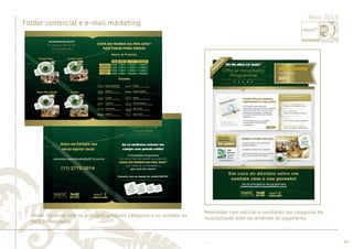 ............................................................................................................................................................................................................................................................ 
........................................................................................................................................................................................................................................................................................................ 
49 
Folder comercial e e-mail marketing 
Maio 2013 
Folder resumido com os principais produtos, categorias e os contatos da 
MATCH Hospitality 
Newsletter com notícias e novidades das categorias de 
hospitalidade além do lembrete de pagamento 
 