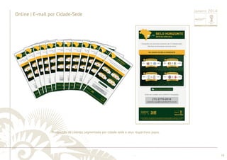 ............................................................................................................................................................................................................................................................ 
........................................................................................................................................................................................................................................................................................................ 
78 
Online | E-mail por Cidade-Sede Janeiro 2014 
Prospecção de clientes segmentada por cidade-sede e seus respectivos jogos. 
 