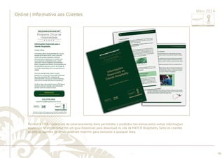 ............................................................................................................................................................................................................................................................ 
........................................................................................................................................................................................................................................................................................................ 
90 
Online | Informativo aos Clientes 
Maio 2014 
Perímetro FIFA, credenciais de estacionamento, itens permitidos e proibidos nas arenas entre outras informações 
essenciais foram reunidas em um guia disponível para download no site da MATCH Hospitality. Tanto os clientes 
quanto os agentes de venda puderam imprimir para consultar a qualquer hora. 
 