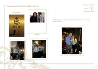 ............................................................................................................................................................................................................................................................ 
........................................................................................................................................................................................................................................................................................................ 
97 
Campanha de Incentivo | Keep Calm 
Outubro 2013 
Os destaques do 3º trimestre de 2013 ganharam uma viagem 
para Gramado. 
Buenos Aires 
Gramado 
 