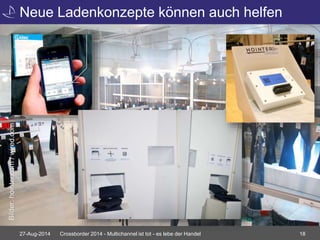 Neue Ladenkonzepte können auch helfen 
27-Aug-2014 Crossborder 2014 - Multichannel ist tot - es lebe der Handel 18 
Bilder: hointer.com / wired.com 
 