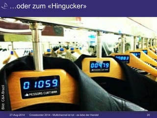 …oder zum «Hingucker» 
27-Aug-2014 Crossborder 2014 - Multichannel ist tot - es lebe der Handel 20 
Bild: C&A Brazil 
 