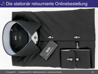 Die stationär retournierte Onlinebestellung 
27-Aug-2014 Crossborder 2014 - Multichannel ist tot - es lebe der Handel 28 
 