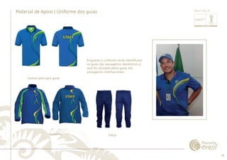58 
......................................................................................................................................................................................................................................................... 
Material de Apoio | Uniforme dos guias 
Camisa polo para guias 
Enquanto o uniforme verde identifi cava 
os guias dos passageiros domésticos, o 
azul foi utilizado pelos guias dos 
passageiros internacionais. 
Agasalho Calça 
................................................................................................................................................................................................................................................................................................. 
Abril 2014 
 