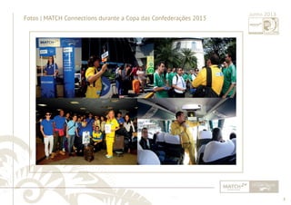 8 
......................................................................................................................................................................................................................................................... 
Fotos | MATCH Connections durante a Copa das Confederações 2013 Junho 2013 
................................................................................................................................................................................................................................................................................................. 
 