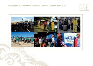 9 
......................................................................................................................................................................................................................................................... 
Fotos | MATCH Connections durante a Copa das Confederações 2013 Jun e Jul 2014 
 