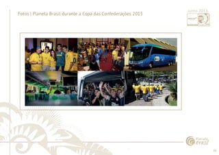 10 
......................................................................................................................................................................................................................................................... 
Fotos | Planeta Brasil durante a Copa das Confederações 2013 Junho 2013 
................................................................................................................................................................................................................................................................................................. 
 