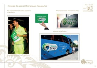 24 
......................................................................................................................................................................................................................................................... 
Material de Apoio | Operacional Transportes 
Personalização dos encostos de cabeça 
Adesivação de Ônibus 
Placas para identifi cação dos torcedores 
no aeroporto 
................................................................................................................................................................................................................................................................................................. 
Abril 2013 
 