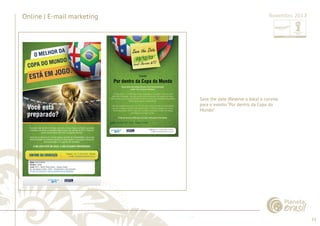33 
......................................................................................................................................................................................................................................................... 
Online | E-mail marketing 
Save the date (Reserve a data) e convite 
para o evento “Por dentro da Copa do 
Mundo” 
................................................................................................................................................................................................................................................................................................. 
Novembro 2013 
 