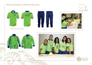 51 
......................................................................................................................................................................................................................................................... 
Material de Apoio | Uniforme dos guias 
Camisa polo para guias Calça 
Agasalho 
................................................................................................................................................................................................................................................................................................. 
Abril 2014 
 