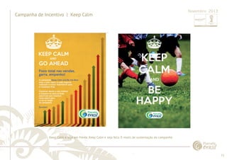 73 
......................................................................................................................................................................................................................................................... 
Campanha de Incentivo | Keep Calm 
Novembro 2013 
Keep Calm e siga em frente, Keep Calm e seja feliz. E-mails de sustentação da campanha 
................................................................................................................................................................................................................................................................................................. 
 