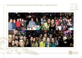 76 
......................................................................................................................................................................................................................................................... 
Festa de confraternização da Planeta Brasil após a Copa do Mundo Julho 2014 
................................................................................................................................................................................................................................................................................................. 
 