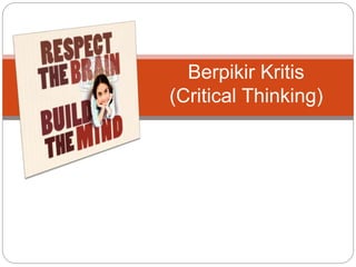 Berpikir Kritis
(Critical Thinking)
 