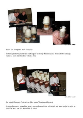 Would you being a bit more chocolate?
Yesterday I shared your recipe with regard to among the confections demonstrated through
Valrhona Chef and President with the Asia
Big Island Chocolate Festival...an Alice inside Wonderland Dessert
If you've been next my weblog laterly, you understand that individuals had been invited in order to
go to the particular 3rd Annual Large Island
 