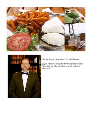 The 3rd Annual Huge Island Chocolate Festival
p; Just what will always be the the majority of great
thing that can take place to a new self-confesed
chocoholic? ...
 