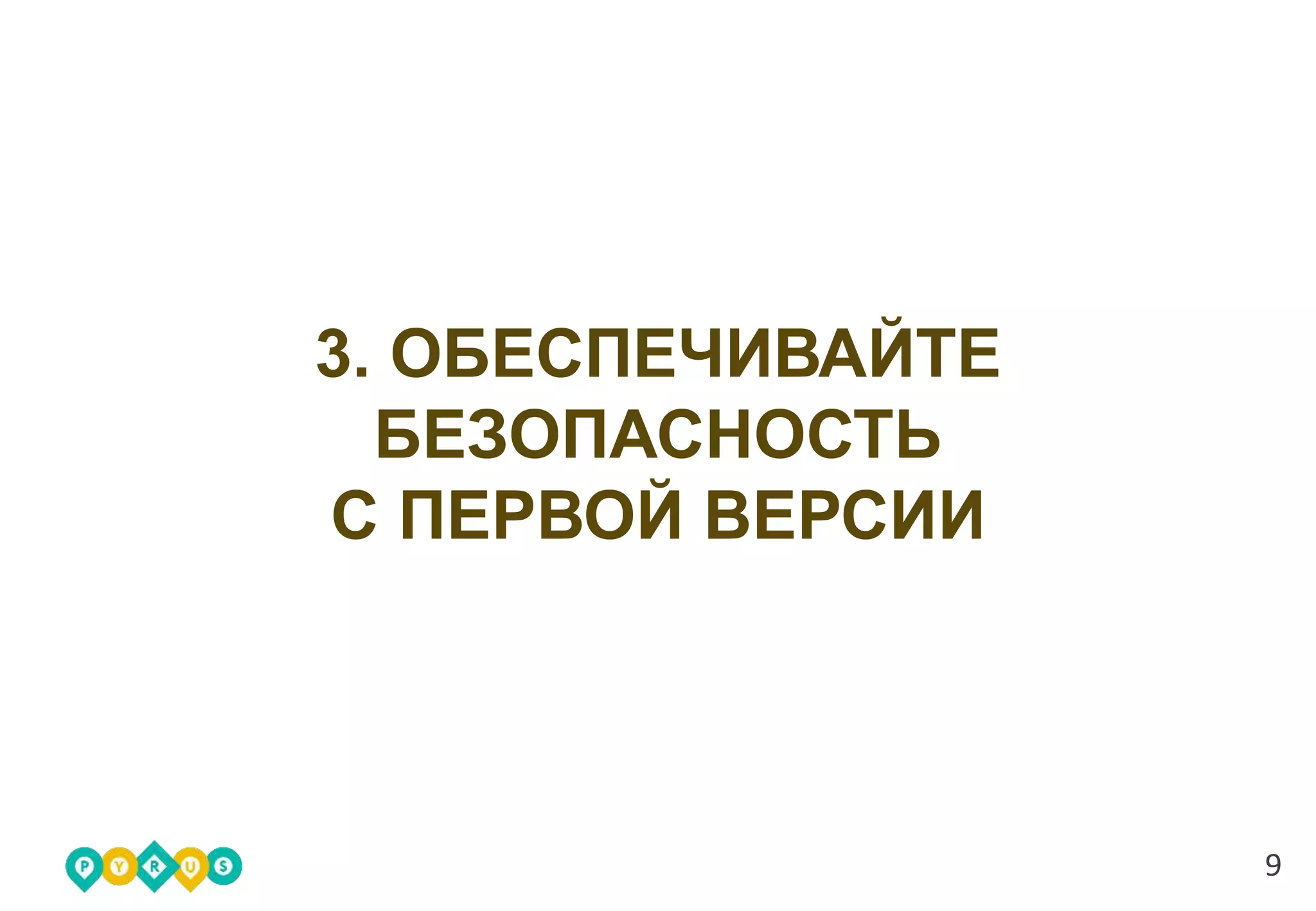 9
3. ОБЕСПЕЧИВАЙТЕ
БЕЗОПАСНОСТЬ
С ПЕРВОЙ ВЕРСИИ
