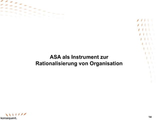ASA als Instrument zur
Rationalisierung von Organisation
14
 