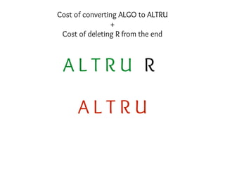 A L T R U
RA L T R U
Cost of converting ALGO to ALTRU
+
Cost of deleting R from the end
 
