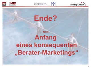 23
Ende?
Nein:
Anfang
eines konsequenten
„Berater-Marketings“
 