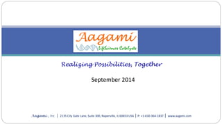 September 2014 
Realizing Possibilities, Together 
Aagami ,Inc.|2135 City Gate Lane, Suite 300, Naperville, IL 60653 USA |P: +1-630-364-1837 |www.aagami.com  