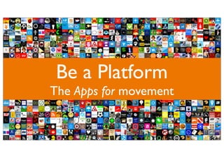 Be a Platform 
The Apps for movement 
 
