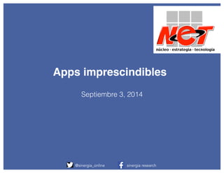 Apps imprescindibles 
Septiembre 3, 2014 
@sinergia_online sinergia research 
 