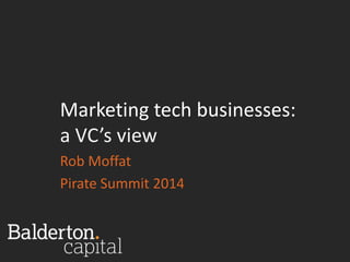 Marketing tech businesses: 
a VC’s view 
Rob Moffat 
Pirate Summit 2014 
 