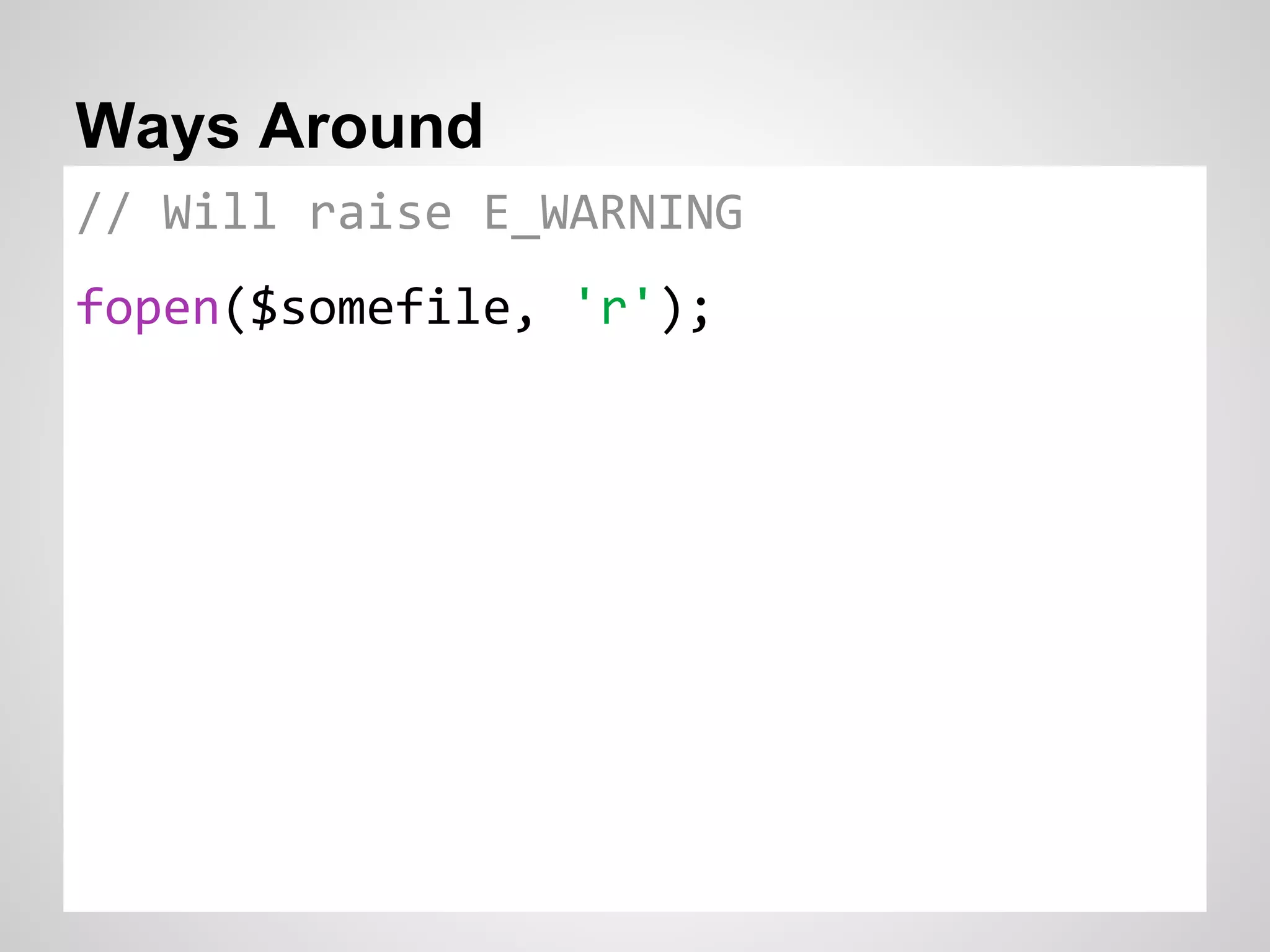 Ways Around // Will raise E_WARNING fopen($somefile, 'r'); 