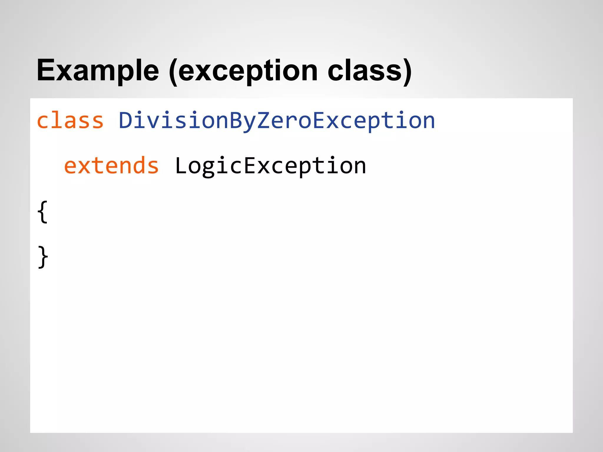 Example (exception class) class DivisionByZeroException extends LogicException { } 