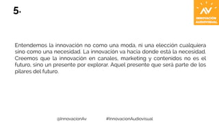 5. 
Entendemos la innovación no como una moda, ni una elección cualquiera 
sino como una necesidad. La innovación va hacia...