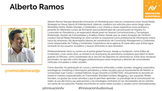 Alberto Ramos 
Alberto Ramos Naranjo desarrolla innovación en Marketing para marcas y empresas como Social Media 
Strategi...