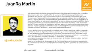 JuanRa Martín 
Juan Ramón Martín San Román es doctor en Comunicación. Desde 1994 es profesor de la Facultad de 
Comunicaci...